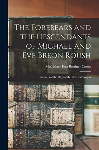Beispielbild fr The Forebears and the Descendants of Michael and Eve Breon Roush; Pioneers of the Days of the Covered Wagon zum Verkauf von GreatBookPrices