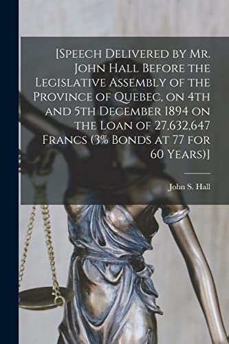9781015117891: [Speech Delivered by Mr. John Hall Before the Legislative Assembly of the Province of Quebec, on 4th and 5th December 1894 on the Loan of 27,632,647 Francs (3% Bonds at 77 for 60 Years)]