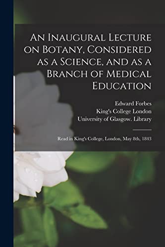 Imagen de archivo de An Inaugural Lecture on Botany, Considered as a Science, and as a Branch of Medical Education [electronic Resource]: Read in King's College, London, May 8th, 1843 a la venta por Lucky's Textbooks