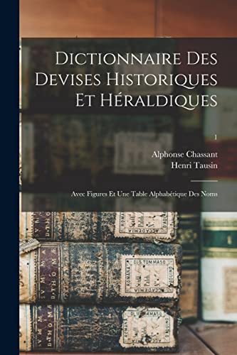 Stock image for Dictionnaire Des Devises Historiques Et Hraldiques: Avec Figures Et Une Table Alphabtique Des Noms; 1 for sale by Lucky's Textbooks
