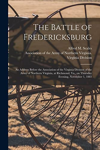 Beispielbild fr The Battle of Fredericksburg: an Address Before the Association of the Virginia Division of the Army of Northern Virginia, at Richmond, Va., on Thursday Evening, November 1, 1883 zum Verkauf von PlumCircle