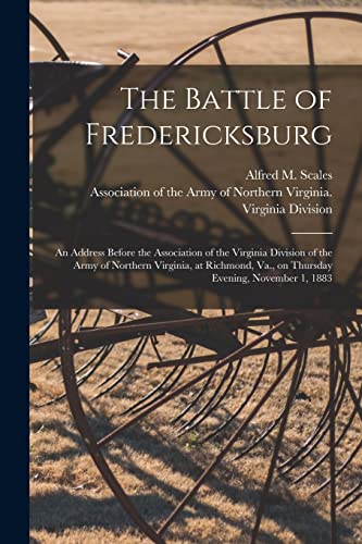 Stock image for The Battle of Fredericksburg: an Address Before the Association of the Virginia Division of the Army of Northern Virginia, at Richmond, Va., on Thursday Evening, November 1, 1883 for sale by PlumCircle