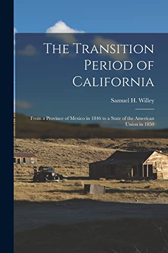 Stock image for The Transition Period of California : From a Province of Mexico in 1846 to a State of the American Union in 1850 for sale by Ria Christie Collections