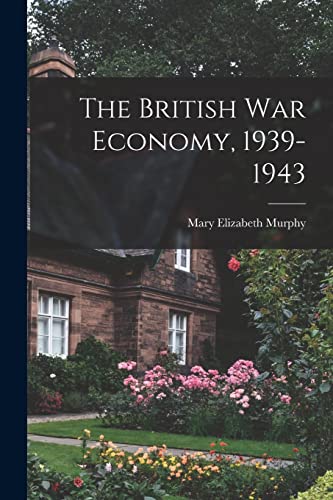 Imagen de archivo de The British War Economy, 1939-1943 a la venta por Lucky's Textbooks