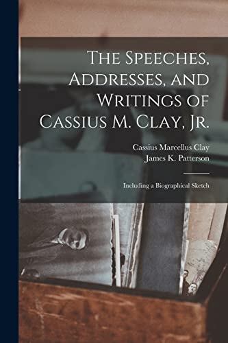 Imagen de archivo de The Speeches, Addresses, and Writings of Cassius M. Clay, Jr.: Including a Biographical Sketch a la venta por Lucky's Textbooks