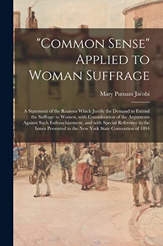 Beispielbild fr Common Sense" Applied to Woman Suffrage; a Statement of the Reasons Which Justify the Demand to Extend the Suffrage to Women, With Consideration of . Reference to the Issues Presented to The. zum Verkauf von Lucky's Textbooks