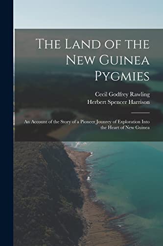 Stock image for The Land of the New Guinea Pygmies: an Account of the Story of a Pioneer Jounrey of Exploration Into the Heart of New Guinea for sale by Lucky's Textbooks