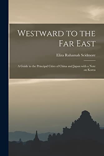 Stock image for Westward to the Far East: a Guide to the Principal Cities of China and Japan With a Note on Korea for sale by GF Books, Inc.