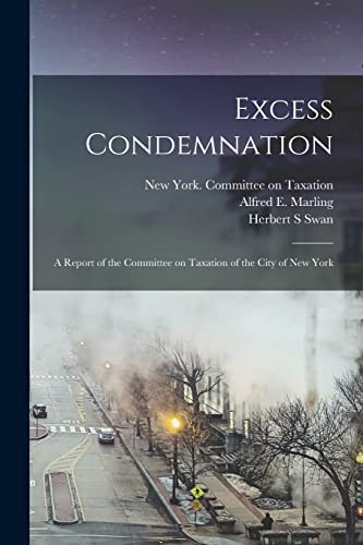 Stock image for Excess Condemnation: a Report of the Committee on Taxation of the City of New York for sale by Lucky's Textbooks