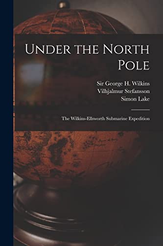 Beispielbild fr Under the North Pole: the Wilkins-Ellsworth Submarine Expedition zum Verkauf von GreatBookPrices