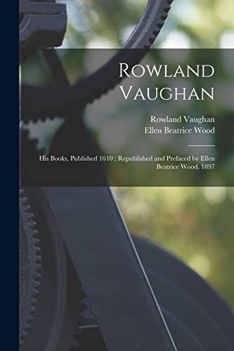 Stock image for Rowland Vaughan: His Books, Published 1610; Republished and Prefaced by Ellen Beatrice Wood, 1897 for sale by Lucky's Textbooks