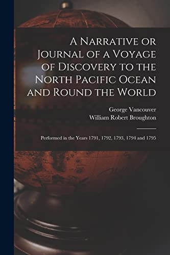

A Narrative or Journal of a Voyage of Discovery to the North Pacific Ocean and Round the World [microform] : Performed in the Years 1791, 1792, 1793,