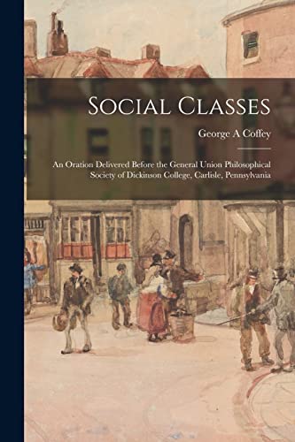 9781015140820: Social Classes: an Oration Delivered Before the General Union Philosophical Society of Dickinson College, Carlisle, Pennsylvania