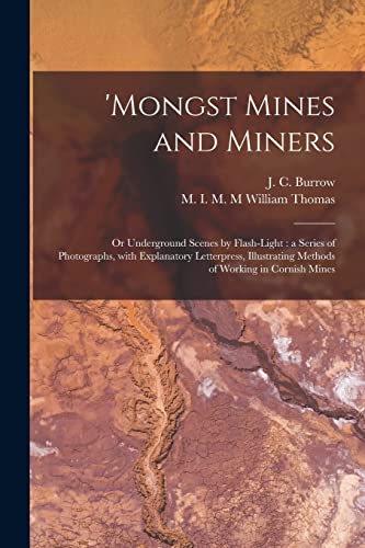 Stock image for Mongst Mines and Miners : or Underground Scenes by Flash-light : a Series of Photographs; With Explanatory Letterpress; Illustrating Methods of Working in Cornish Mines for sale by Ria Christie Collections