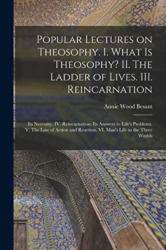 Stock image for Popular Lectures on Theosophy. I. What is Theosophy? II. The Ladder of Lives. III. Reincarnation: Its Necessity. IV. Reincarnation: Its Answers to . Reaction. VI. Man's Life in the Three Worlds for sale by Lucky's Textbooks