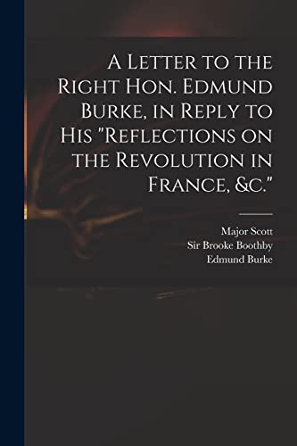 Stock image for A Letter to the Right Hon. Edmund Burke; in Reply to His "Reflections on the Revolution in France; &c." for sale by Ria Christie Collections