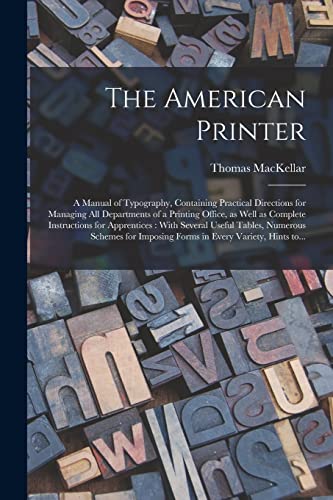 Stock image for The American Printer: a Manual of Typography, Containing Practical Directions for Managing All Departments of a Printing Office, as Well as Complete . Numerous Schemes for Imposing Forms In. for sale by Lucky's Textbooks