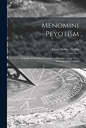Stock image for Menomini Peyotism: a Study of Individual Variation in Primary Group With a Homogeneous Culture; 42 for sale by GreatBookPrices