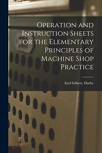 Stock image for Operation and Instruction Sheets for the Elementary Principles of Machine Shop Practice for sale by Lucky's Textbooks