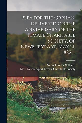 Stock image for Plea for the Orphan, Delivered on the Anniversary of the Female Charitable Society, of Newburyport, May 21, 1822. . for sale by Lucky's Textbooks