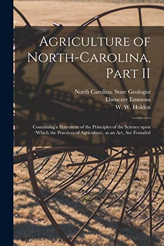 Imagen de archivo de Agriculture of North-Carolina, Part II: Containing a Statement of the Principles of the Science Upon Which the Practices of Agriculture, as an Art, Are Founded a la venta por Lucky's Textbooks