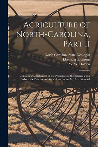 Stock image for Agriculture of North-Carolina, Part II: Containing a Statement of the Principles of the Science Upon Which the Practices of Agriculture, as an Art, Are Founded for sale by Lucky's Textbooks