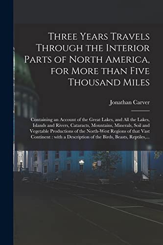 Imagen de archivo de Three Years Travels Through the Interior Parts of North America, for More Than Five Thousand Miles [microform]: Containing an Account of the Great . Mountains, Minerals, Soil and Vegetable. a la venta por Lucky's Textbooks