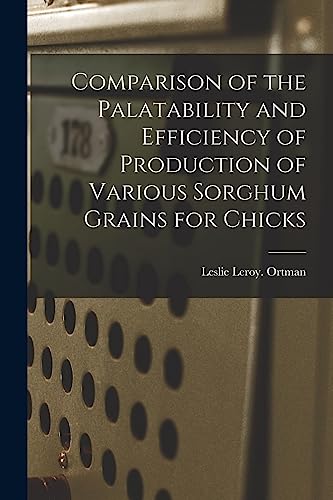Beispielbild fr Comparison of the Palatability and Efficiency of Production of Various Sorghum Grains for Chicks zum Verkauf von THE SAINT BOOKSTORE