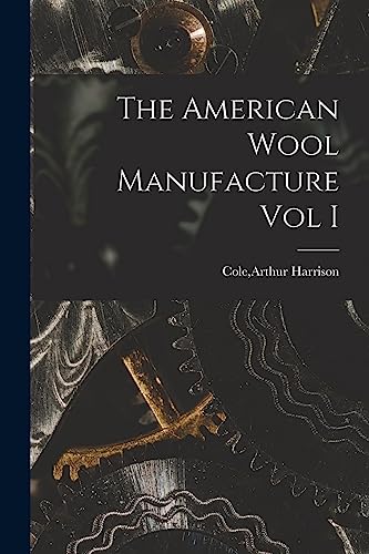 Beispielbild fr The American Wool Manufacture Vol I zum Verkauf von GreatBookPrices