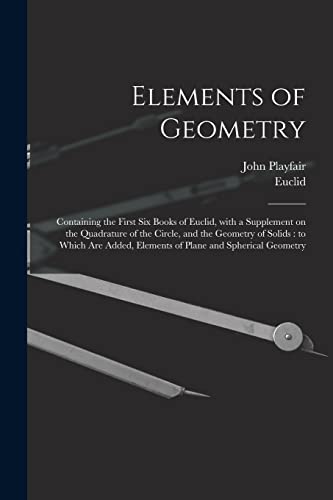 Stock image for Elements of Geometry: Containing the First Six Books of Euclid, With a Supplement on the Quadrature of the Circle, and the Geometry of Solids: to . Elements of Plane and Spherical Geometry for sale by Lucky's Textbooks