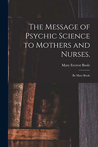 Beispielbild fr The Message of Psychic Science to Mothers and Nurses.: By Mary Boole zum Verkauf von Lucky's Textbooks