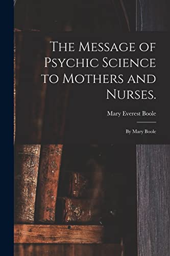 Stock image for The Message of Psychic Science to Mothers and Nurses.: By Mary Boole for sale by Lucky's Textbooks
