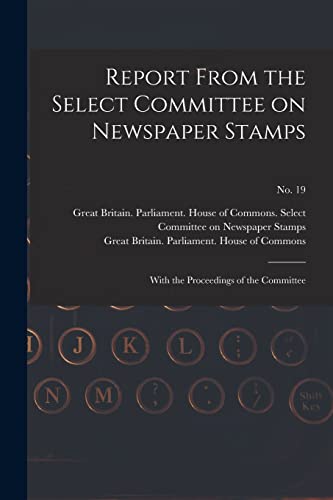 Stock image for Report From the Select Committee on Newspaper Stamps : With the Proceedings of the Committee; no. 19 for sale by Ria Christie Collections