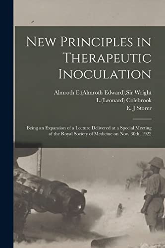 Stock image for New Principles in Therapeutic Inoculation : Being an Expansion of a Lecture Delivered at a Special Meeting of the Royal Society of Medicine on Nov. 30th; 1922 for sale by Ria Christie Collections