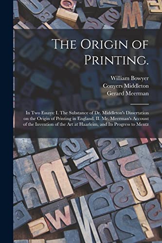 Imagen de archivo de The Origin of Printing.: In Two Essays: I. The Substance of Dr. Middleton's Dissertation on the Origin of Printing in England. II. Mr. Meerman's . Art at Haarleim, and Its Progress to Mentz a la venta por Lucky's Textbooks