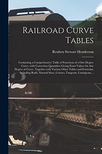 Stock image for Railroad Curve Tables; Containing a Comprehensive Table of Functions of a One-degree Curve, With Correction Quantities Giving Exact Values for Any . Formulas, Including Radii, Natural Sines, . for sale by Lucky's Textbooks