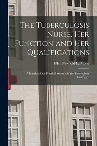 Stock image for The Tuberculosis Nurse, Her Function and Her Qualifications; a Handbook for Practical Workers in the Tuberculosis Campaign for sale by THE SAINT BOOKSTORE