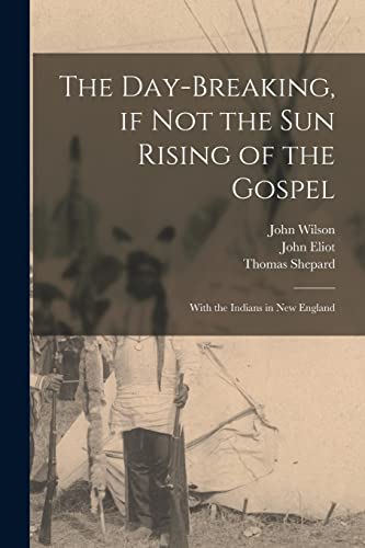 Imagen de archivo de The Day-breaking, If Not the Sun Rising of the Gospel [microform] : With the Indians in New England a la venta por GreatBookPrices