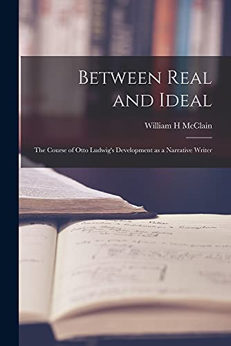 9781015172630: Between Real and Ideal: the Course of Otto Ludwig's Development as a Narrative Writer