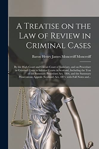 Stock image for A Treatise on the Law of Review in Criminal Cases: by the High Court and Circuit Court of Justiciary, and on Procedure in Criminal Cases in Inferior . Procedure Act, 1864, and the Summary. for sale by Lucky's Textbooks