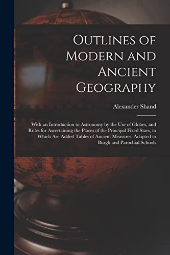 Imagen de archivo de Outlines of Modern and Ancient Geography [microform]: With an Introduction to Astronomy by the Use of Globes, and Rules for Ascertaining the Places of . of Ancient Measures, Adapted to Burgh And. a la venta por Lucky's Textbooks