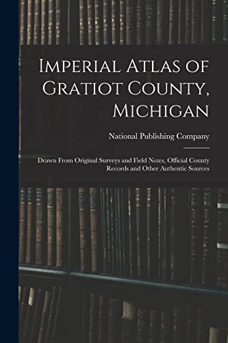 Imagen de archivo de Imperial Atlas of Gratiot County; Michigan : Drawn From Original Surveys and Field Notes; Official County Records and Other Authentic Sources a la venta por Ria Christie Collections