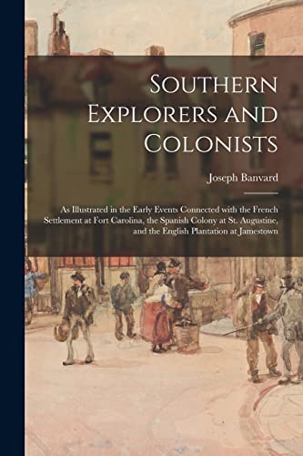 Stock image for Southern Explorers and Colonists: as Illustrated in the Early Events Connected With the French Settlement at Fort Carolina, the Spanish Colony at St. Augustine, and the English Plantation at Jamestown for sale by Lucky's Textbooks