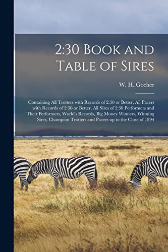 Imagen de archivo de 2:30 Book and Table of Sires [microform] : Containing All Trotters With Records of 2:30 or Better; All Pacers With Records of 2:30 or Better; All Sires of 2:30 Performers and Their Performers; World's a la venta por Ria Christie Collections