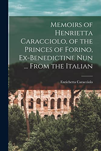 Stock image for Memoirs of Henrietta Caracciolo, of the Princes of Forino, Ex-Benedictine Nun . From the Italian for sale by Lucky's Textbooks