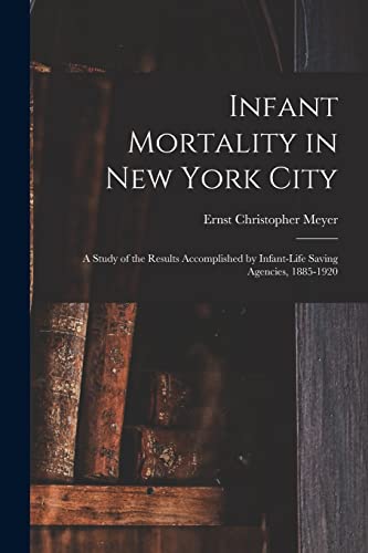 Imagen de archivo de Infant Mortality in New York City : a Study of the Results Accomplished by Infant-life Saving Agencies; 1885-1920 a la venta por Ria Christie Collections