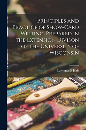 Imagen de archivo de Principles and Practice of Show-card Writing [microform], Prepared in the Extension Divison of the University of Wisconsin a la venta por Lucky's Textbooks