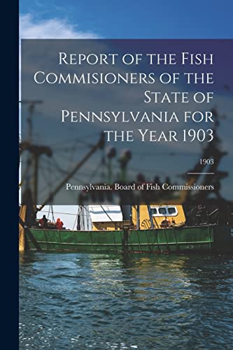 Stock image for Report of the Fish Commisioners of the State of Pennsylvania for the Year 1903; 1903 for sale by PBShop.store US