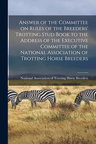 Stock image for Answer of the Committee on Rules of the Breeders' Trotting Stud Book to the Address of the Executive Committee of the National Association of Trotting Horse Breeders for sale by PBShop.store US