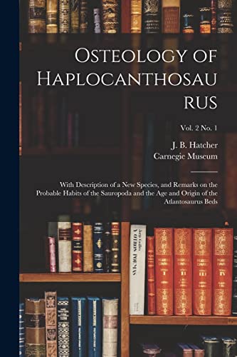 Beispielbild fr Osteology of Haplocanthosaurus : With Description of a New Species; and Remarks on the Probable Habits of the Sauropoda and the Age and Origin of the Atlantosaurus Beds; vol. 2 no. 1 zum Verkauf von Ria Christie Collections